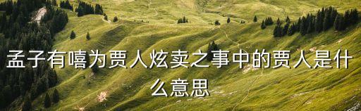 賈人，孟子有嘻為賈人炫賣之事中的賈人是什么意思