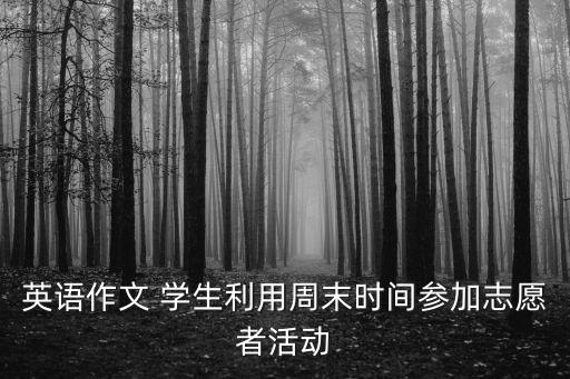 志愿者活動英語，英語作文 學生利用周末時間參加志愿者活動