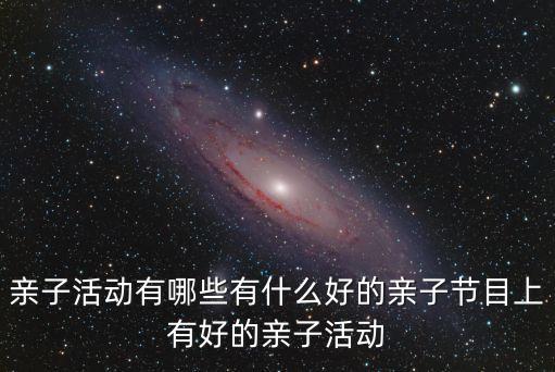親子活動有哪些有什么好的親子節目上有好的親子活動
