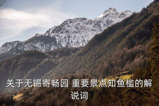 關于無錫寄暢園 重要景點知魚檻的解說詞
