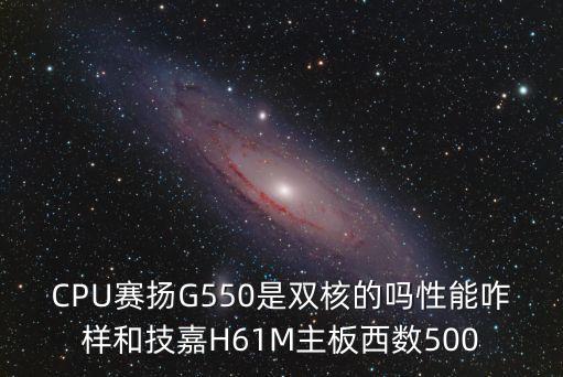 CPU賽揚(yáng)G550是雙核的嗎性能咋樣和技嘉H61M主板西數(shù)500