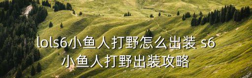 lols6小魚人打野怎么出裝 s6小魚人打野出裝攻略