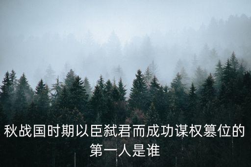 秋戰國時期以臣弒君而成功謀權篡位的第一人是誰