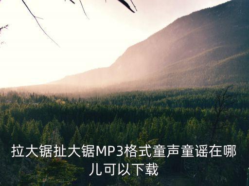 拉大鋸扯大鋸MP3格式童聲童謠在哪兒可以下載