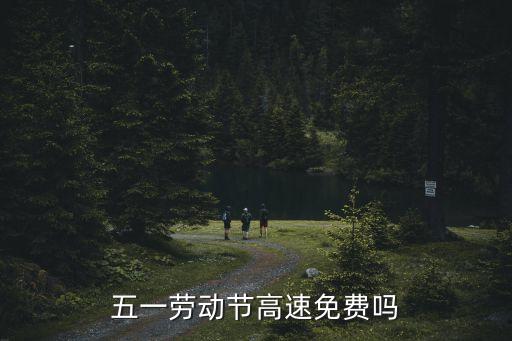 五一勞動(dòng)節(jié)高速免費(fèi)嗎