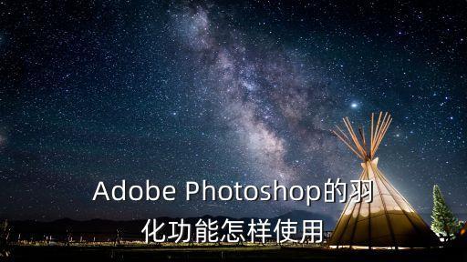 Adobe Photoshop的羽化功能怎樣使用