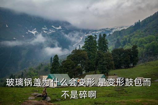 玻璃鍋蓋為什么會(huì)變形 是變形鼓包而不是碎啊