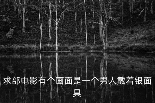 求部電影有個畫面是一個男人戴著銀面具