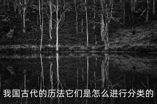 我國古代的歷法它們是怎么進行分類的