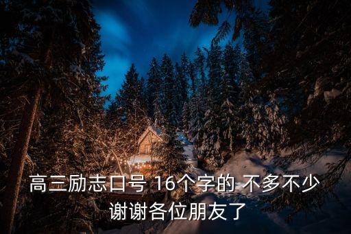 高三勵志口號 16個字的 不多不少 謝謝各位朋友了