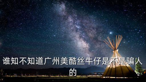 誰知不知道廣州美酷絲牛仔是不是騙人的
