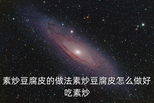 素炒豆腐皮的做法素炒豆腐皮怎么做好吃素炒