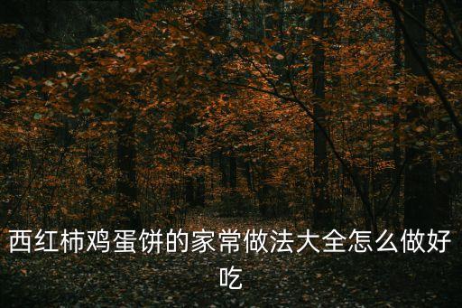 西紅柿雞蛋餅，番茄雞蛋餅的做法步驟圖番茄雞蛋餅怎么做