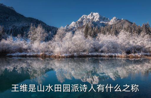 王維有什么之稱，王維是山水田園派詩人有什么之稱