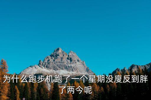 為什么跑步機(jī)跑了一個(gè)星期沒廋反到胖了兩今呢