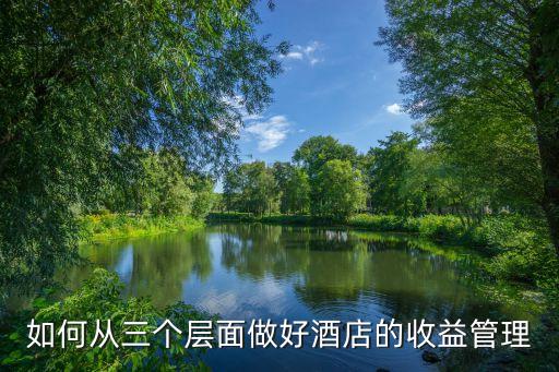 如何從三個層面做好酒店的收益管理
