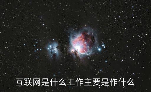 互聯網是什么工作主要是作什么