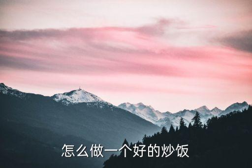 怎么做炒飯，怎么做一個(gè)好的炒飯