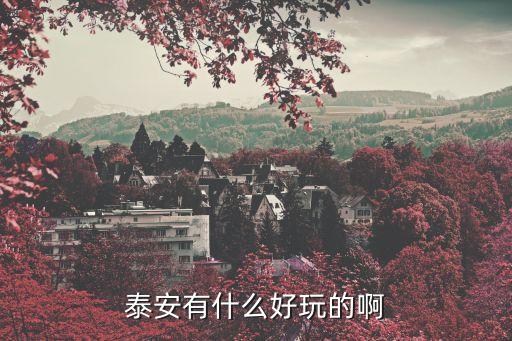 泰安景點，泰安有什么好玩的啊
