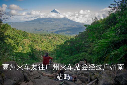 高州火車到廣州南站，高州火車發(fā)往廣州火車站會(huì)經(jīng)過(guò)廣州南站嗎