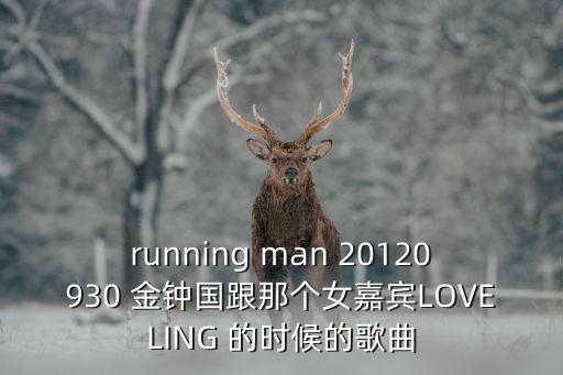 running man 20120930 金鐘國跟那個女嘉賓LOVELING 的時候的歌曲