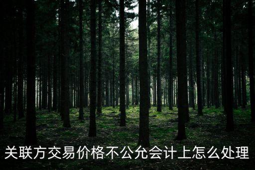 關聯方交易價格不公允會計上怎么處理