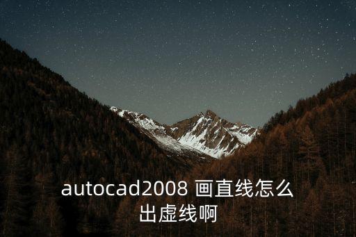 autocad2008 畫直線怎么出虛線啊