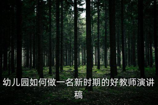 幼兒園如何做一名新時期的好教師演講稿