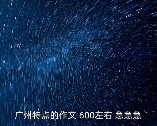廣州特點的作文 600左右 急急急