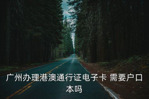 廣州辦理港澳通行證電子卡 需要戶口本嗎