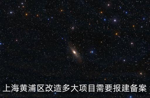 上海黃浦區改造多大項目需要報建備案