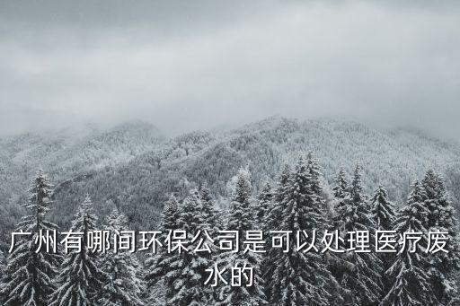 廣州有哪間環保公司是可以處理醫療廢水的