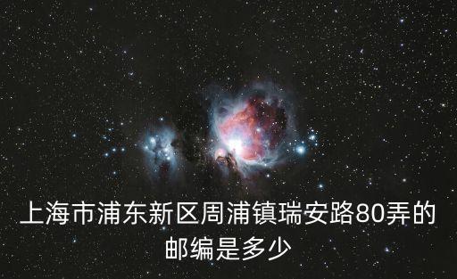 上海市浦東新區(qū)周浦鎮(zhèn)瑞安路80弄的郵編是多少