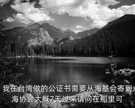上海市公證網，我在臺灣做的公證書需要從?；鶗牡胶f會大概7天過來請問在那里可