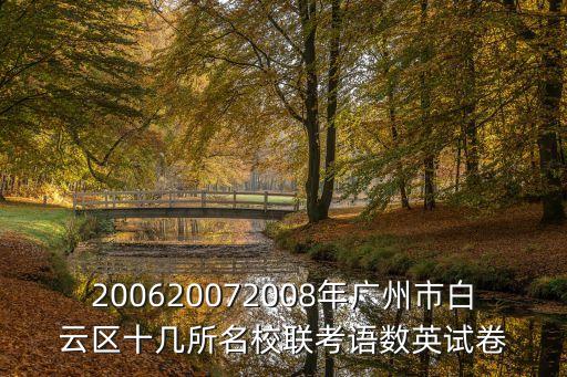 200620072008年廣州市白云區(qū)十幾所名校聯(lián)考語數(shù)英試卷
