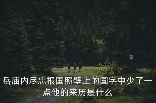 岳廟內(nèi)盡忠報國照壁上的國字中少了一點他的來歷是什么