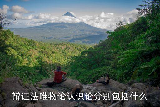 辯證法唯物論認識論分別包括什么
