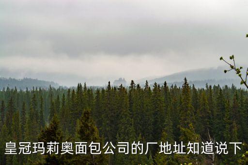 廣州番禺皇冠瑪莉面包廠，皇冠瑪莉奧面包公司的廠地址知道說下