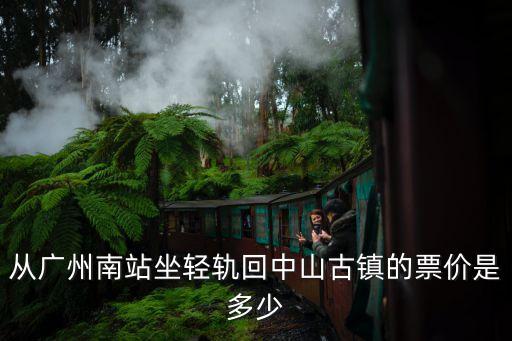 從廣州南站坐輕軌回中山古鎮的票價是多少