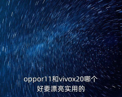 oppor11和vivox20哪個好要漂亮實(shí)用的