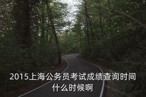 2015上海公務(wù)員考試成績查詢時間什么時候啊
