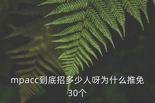 mpacc到底招多少人呀為什么推免30個
