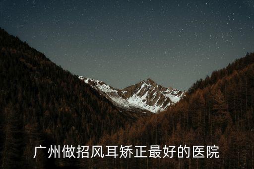 廣州做招風耳矯正最好的醫院