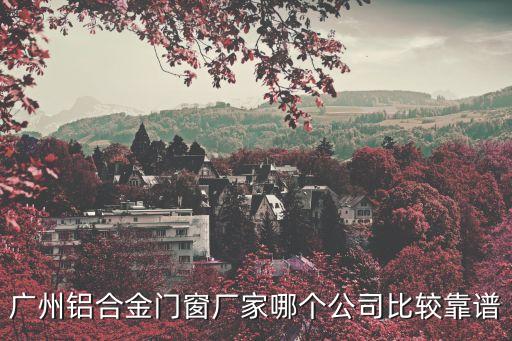 廣州鋁合金門窗廠家哪個(gè)公司比較靠譜