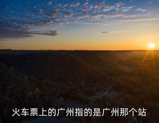 火車票上的廣州指的是廣州那個站