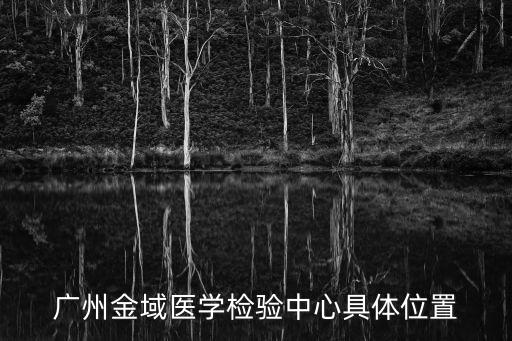 廣州金域醫(yī)學(xué)檢驗中心官方網(wǎng)站，金域的地址是什么