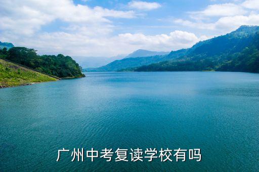 廣州有哪些中考復(fù)讀的學(xué)校，廣州哪間學(xué)校的中考復(fù)讀好