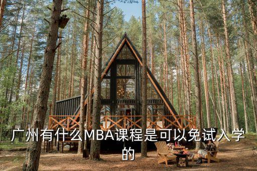 廣州免考mba，廣州有什么MBA課程是可以免試入學的
