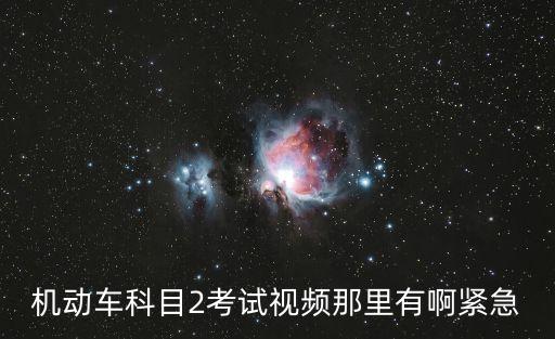 機動車科目2考試視頻那里有啊緊急