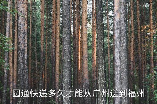 廣州到福州圓通快遞多久到，圓通從廣州到福州要多久